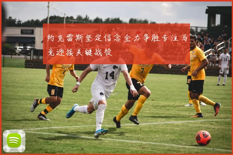 约克雷斯坚定信念全力争胜专注马竞迎接关键战役