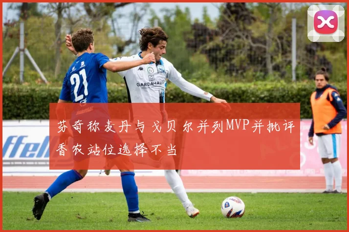 芬奇称麦丹与戈贝尔并列MVP并批评香农站位选择不当