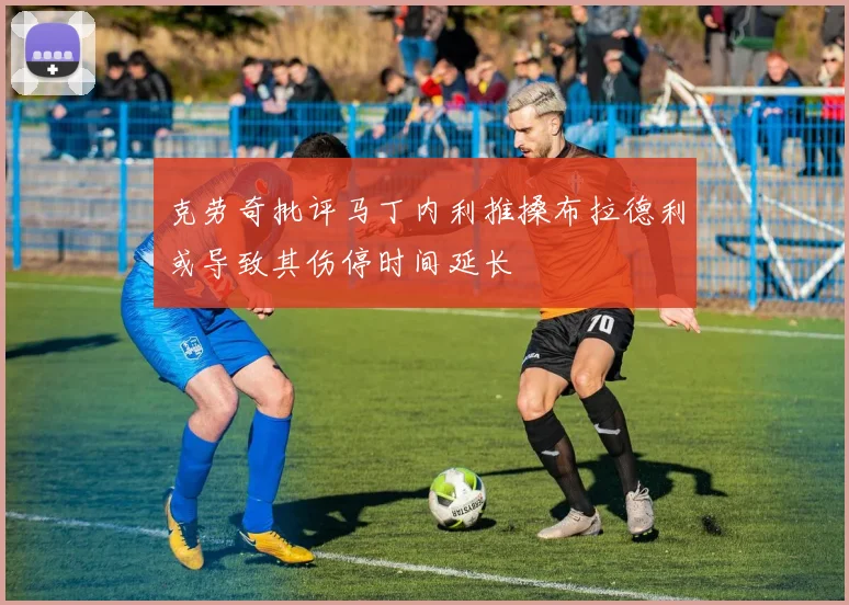 克劳奇批评马丁内利推搡布拉德利或导致其伤停时间延长